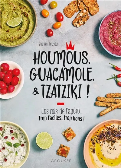 Livres Loisirs Gastronomie Cuisine Houmous, guacamole, & tzatziki !, Les rois de l'apéro... : trop faciles, trop bons ! Zoé Armbruster