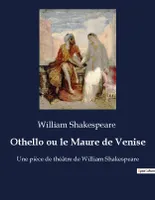 Othello ou le Maure de Venise, Une pièce de théâtre de William Shakespeare