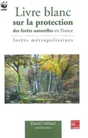 Livre blanc sur la protection des forêts naturelles en France : forêts métropolitaines, forêts métropolitaines
