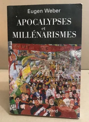 Apocalypses et Millénarismes, prophéties, cultes et croyances millénaristes à travers les âges