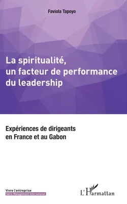 La spiritualité, un facteur de performance du leadership, Expériences de dirigeants en France et au Gabon