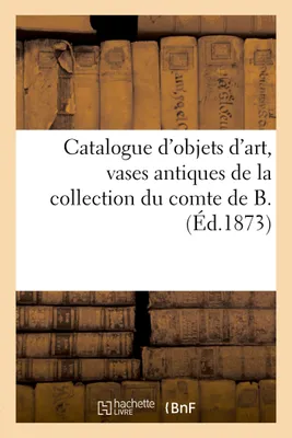 Catalogue d'objets d'art, vases antiques de la collection du comte de B.