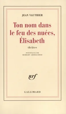 Ton nom dans le feu des nuées, Élisabeth, [Marseille, Nouveau théâtre national, 30 novembre 1976]