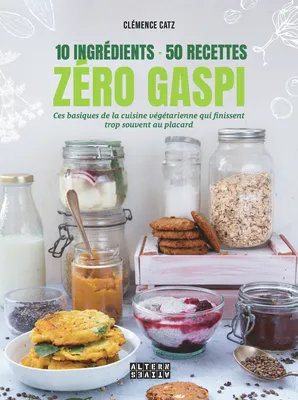 10 ingrédients - 50 recettes - Zéro gaspi, Ces basiques de la cuisine végétarienne qui finissent trop souvent au placard