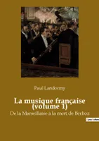 La musique française (volume 1), De la Marseillaise à la mort de Berlioz