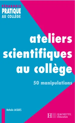 Ateliers scientifiques au collège - 50 manipulations, 50 manipulations