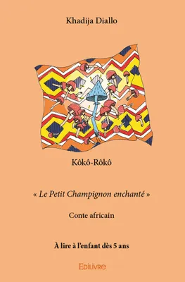 Kôkô rôkô, « Le Petit Champignon enchanté » Conte africain À lire à l’enfant dès 5 ans
