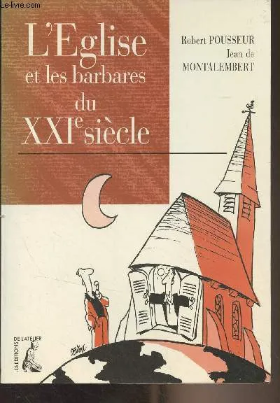L' Eglise et les barbares du XXIe siècle Robert Pousseur, Jean de Montalembert