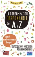La consommation responsable de A à Z, Santé, environnement, budget... tout ce que vous devez savoir pour bien consommer