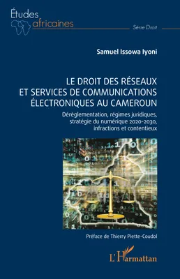 Le droit des réseaux et services de communications électroniques au Cameroun, Dérèglementation, régimes juridiques, stratégie du numérique 2020-2030, infractions et contentieux