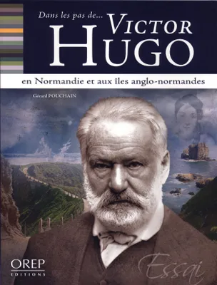 Dans les pas... de Victor HUGO - En Normandie et aux îles Anglo-Normandes, en Normandie et aux îles anglo-normandes