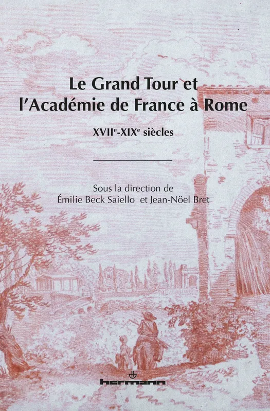 Livres Arts Beaux-Arts Histoire de l'art Le Grand Tour et l'Académie de France à Rome, XVIIe-XIXe siècles Jean-Nöel Bret, Émilie Beck Saiello