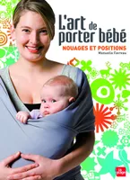 L'art de porter bébé - Nouages et positions, nouages et positions
