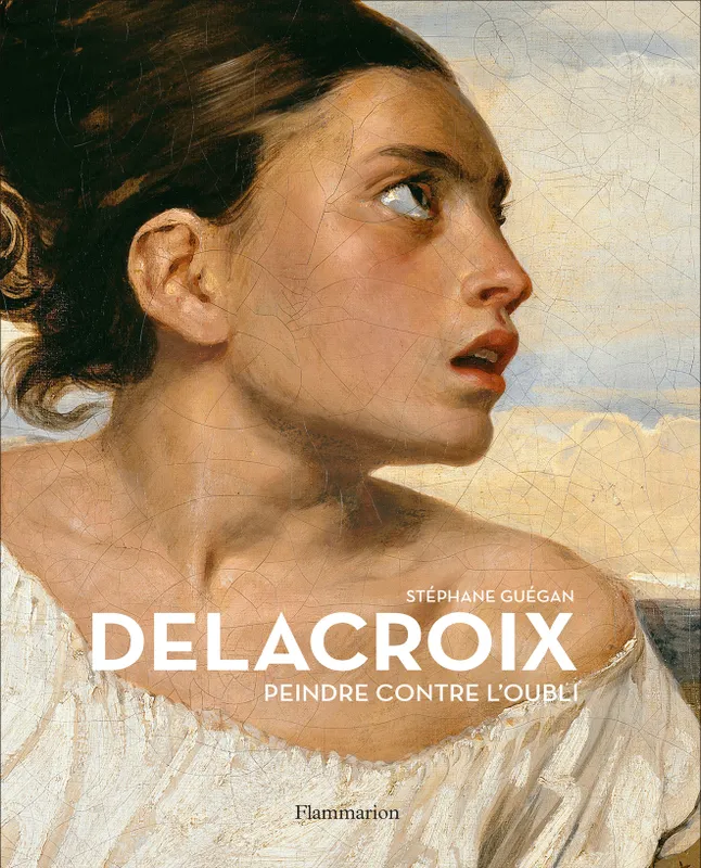 Livres Arts Beaux-Arts Peinture Delacroix, Peindre contre l'oubli Stéphane Guégan