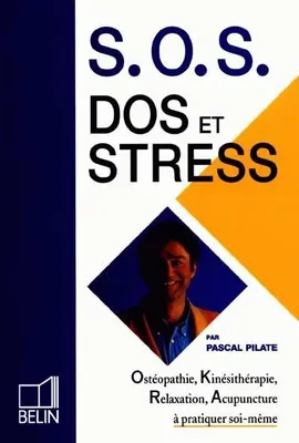 S.O.S. Dos et Stress., ostéopathie, kinésithérapie, relaxation, acupuncture à pratiquer soi-même