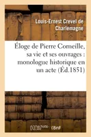 Éloge de Pierre Corneille, sa vie et ses ouvrages : monologue historique en un acte, en vers, , dédié à la ville de Rouen ; suivi d'une Apothéose ; et d'une Marche triomphale