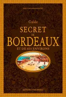 Guide secret de Bordeaux et de ses environs