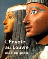 L'Egypte au Louvre. Une visite guidée, une visite guidée