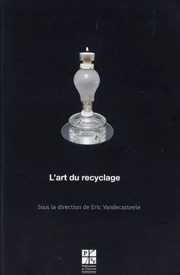 Art du recyclage, [actes du colloque, Saint-Étienne, 28-29 novembre 2006]