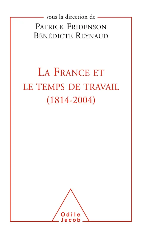 Livres Histoire et Géographie Histoire Histoire générale La France et le Temps de travail (1814-2004), 1814-2004 Bénédicte Reynaud, Patrick Fridenson