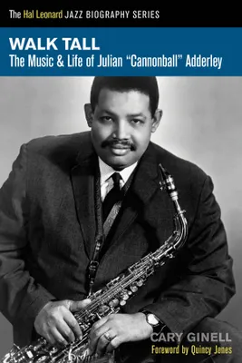 Walk Tall, The Music and Life of Julian Cannonball Adderley