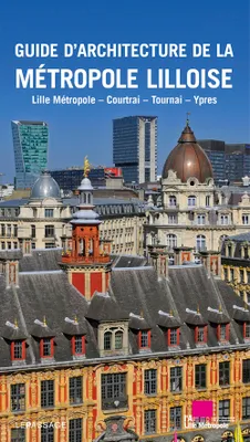 Guide d'architecture de la métropole lilloise (NE), Lille Métropole, Courtrai, Tournai, Ypres