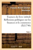 Examen du livre intitulé Réflexions politiques sur les finances et le commerce. Tome 1