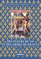 Des fleurs de lis et des armes de France - légendes, histoire et symbolisme, légendes, histoire et symbolisme