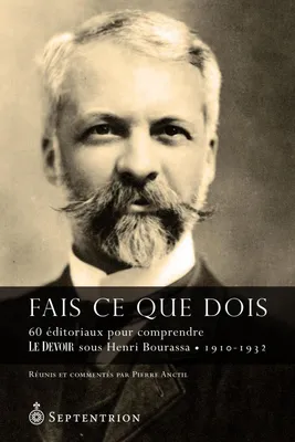 Fais ce que dois, 60 éditoriaux pour comprendre Le Devoir sous Henri Bourassa (1910-1932)