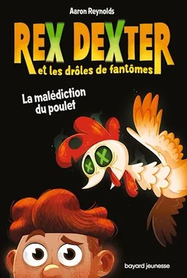 Rex Dexter et les drôles de fantômes, Tome 01, La malédiction du poulet