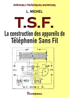 La construction des appareils de T.S.F., A galène, à lampes, en haut-parleur