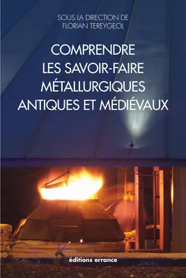 Comprendre les savoir-faire métallurgiques antiques et médiévaux