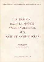 Passion dans le monde anglo-américain aux 17e et 18e siècles (La), Colloque de Paris, 27-28 oct. 1978