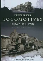 L'épopée des locomotives Armistice 1918 / les locomotives à vapeur, les voitures voyageurs, les four, 