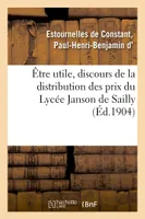 Être utile, discours de la distribution des prix du Lycée Janson de Sailly, Trocadéro, Paris, 29 juillet 1904
