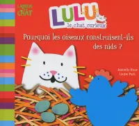 Lulu, le chat curieux, 3, Lulu le chat curieux / pourquoi les oiseaux construisent-ils des nids ?