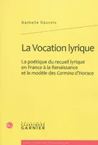 La Vocation lyrique, La poétique du recueil lyrique en France à la Renaissance et le modèle des Carmina d'Horace