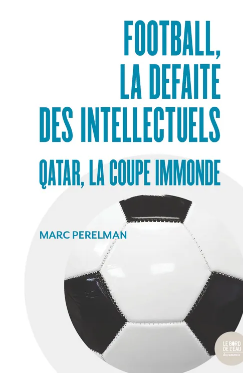 Livres Sciences Humaines et Sociales Sciences sociales Football, la défaite des intellectuels, Qatar, la Coupe immonde Marc Perelman