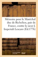 Mémoire pour le Maréchal duc de Richelieu, pair de France, contre le sieur Joseph Imperiali Lescaro, se disant député du magistrat des conservateurs de la marine à Gênes