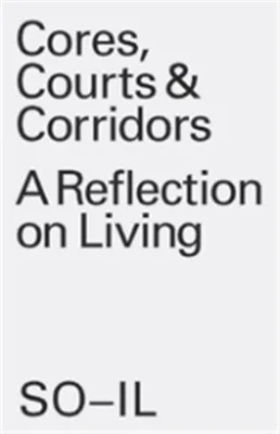 SO-IL Cores, Courts & Corridors A Reflection on Living /anglais