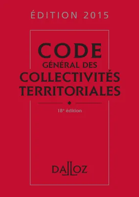 Code général des collectivités territoriales 2015 - 18e éd.
