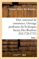 Dict. universel de commerce, Ouvrage posthume du Sr Jacques Savary Des Bruslons.(Éd.1726-1732)