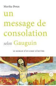 Livres Arts Beaux-Arts Histoire de l'art Un message de consolation selon Gauguin, Le roman d'un chef-d'oeuvre Marika Doux