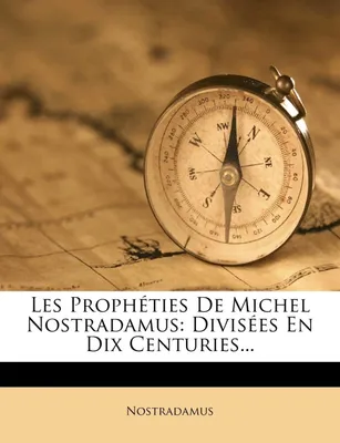 Les Prophéties De Michel Nostradamus, Divisées En Dix Centuries...