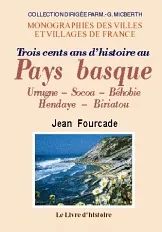 Trois cents ans d'histoire au Pays basque - Urrugne, Socoa, Béhobie, Hendaye, Biriatou, Urrugne, Socoa, Béhobie, Hendaye, Biriatou