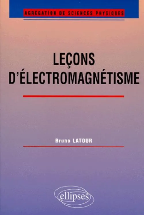 Leçons d'électromagnétisme (Agrégation de sciences physiques) Bruno Latour