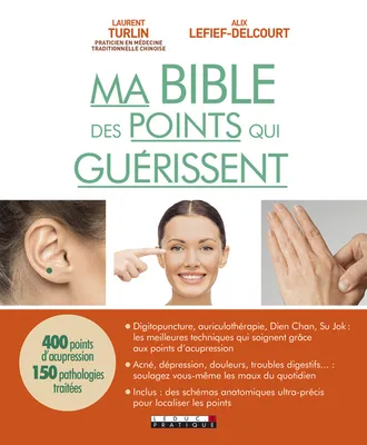 MA BIBLE DES POINTS QUI GUERISSENT, 400 points d'acupression 150 pathologies traitées