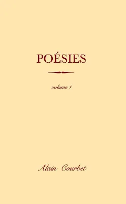 Poésies / Alain Courbet, 1, Poésies, Volume 1