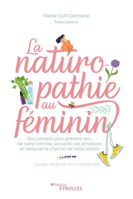 La naturopathie au féminin, Des conseils pour prendre soin de votre intimité, accueillir vos émotions et retrouver le chemin de votre vitalité