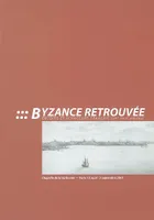 Byzance retrouvée, érudits et voyageurs français, XVIe-XVIIIe siècles